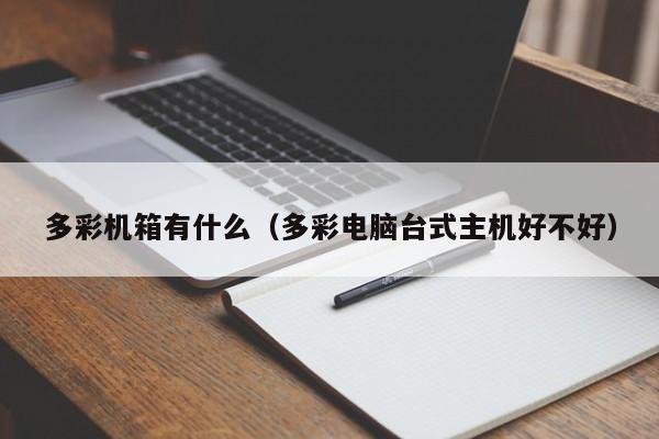 多彩机箱有什么（多彩电脑台式主机好不好）